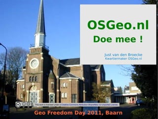 OSGeo.nl
                                                               Doe mee !
                                                                            Just van den Broecke
                                                                            Kwartiermaker OSGeo.nl




This work is licensed under a Creative Commons Attribution-ShareAlike 3.0 Unported License.



Geo Freedom Day 2011, Baarn
 