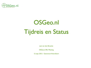 OSGeo.nl
Tijdreis en Status

           Just van den Broecke

          OSGeo.nl IRL Meeting

   12 sept. 2012 - Geonovum Amersfoort
 