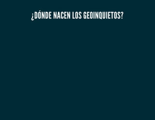 ¿DÓNDE NACEN LOS GEOINQUIETOS?
 