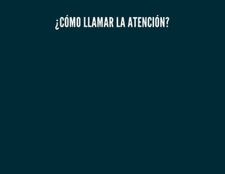 ¿CÓMO LLAMAR LA ATENCIÓN?
 