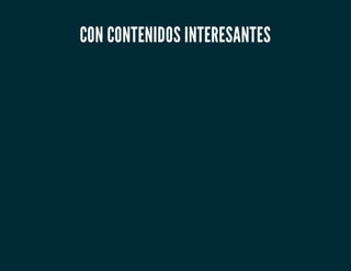 CON CONTENIDOS INTERESANTES
 