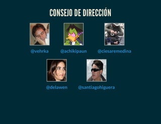 CONSEJO DE DIRECCIÓN
@vehrka @achikipaun @ciesaremedina
@delawen @santiagohiguera
 
