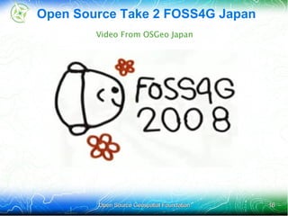 Open Source Take 2 FOSS4G Japan
        Video From OSGeo Japan




        Open Source Geospatial Foundation   16
 