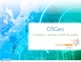 OSGeo
                   Incubation - starting something spatial




http://osgeo.org     OSGeo Incubation                        1
 