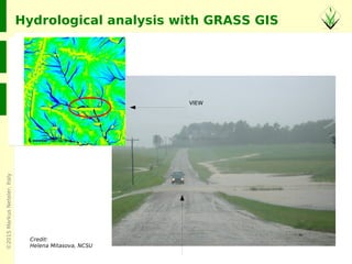©2015MarkusNeteler,Italy
VIEW
Credit:
Helena Mitasova, NCSU
Hydrological analysis with GRASS GIS
 