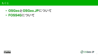 もくじ
• OSGeoとOSGeo.JPについて
• FOSS4Gについて
2
 