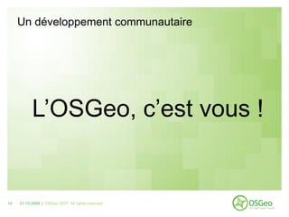 Un développement communautaire




           L’OSGeo, c’est vous !


14   21.10.2009 | OSGeo 2007. All rights reserved
 