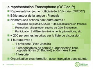 La représentation Francophone (OSGeo-fr)
           Représentation jeune : officialisée à Victoria (09/2007)
           Bâ...