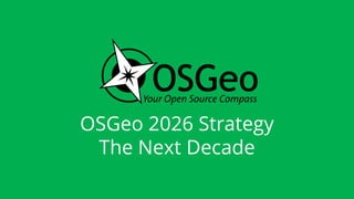 OSGeo 2026 Strategy
The Next Decade
 