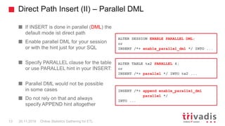 Direct Path Insert (II) – Parallel DML
Online Statistics Gathering for ETL13 20.11.2018
If INSERT is done in parallel (DML...