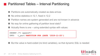 Partitioned Tables – Interval Partitioning
Online Statistics Gathering for ETL27 20.11.2018
Partitions are automatically c...