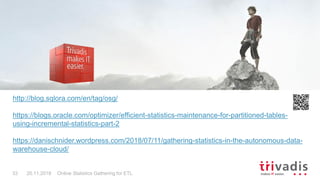 Online Statistics Gathering for ETL33 20.11.2018
http://blog.sqlora.com/en/tag/osg/
https://blogs.oracle.com/optimizer/eff...
