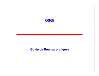 OSGi




Guide de Bonnes pratiques
 