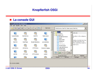 Knopflerfish OSGi


          La console GUI




© 2001-2008, D. Donsez           OSGi        198
 