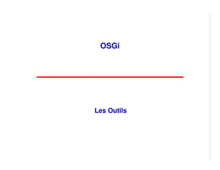 OSGi




Les Outils
 