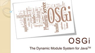OSGi
The Dynamic Module System for JavaTM
 