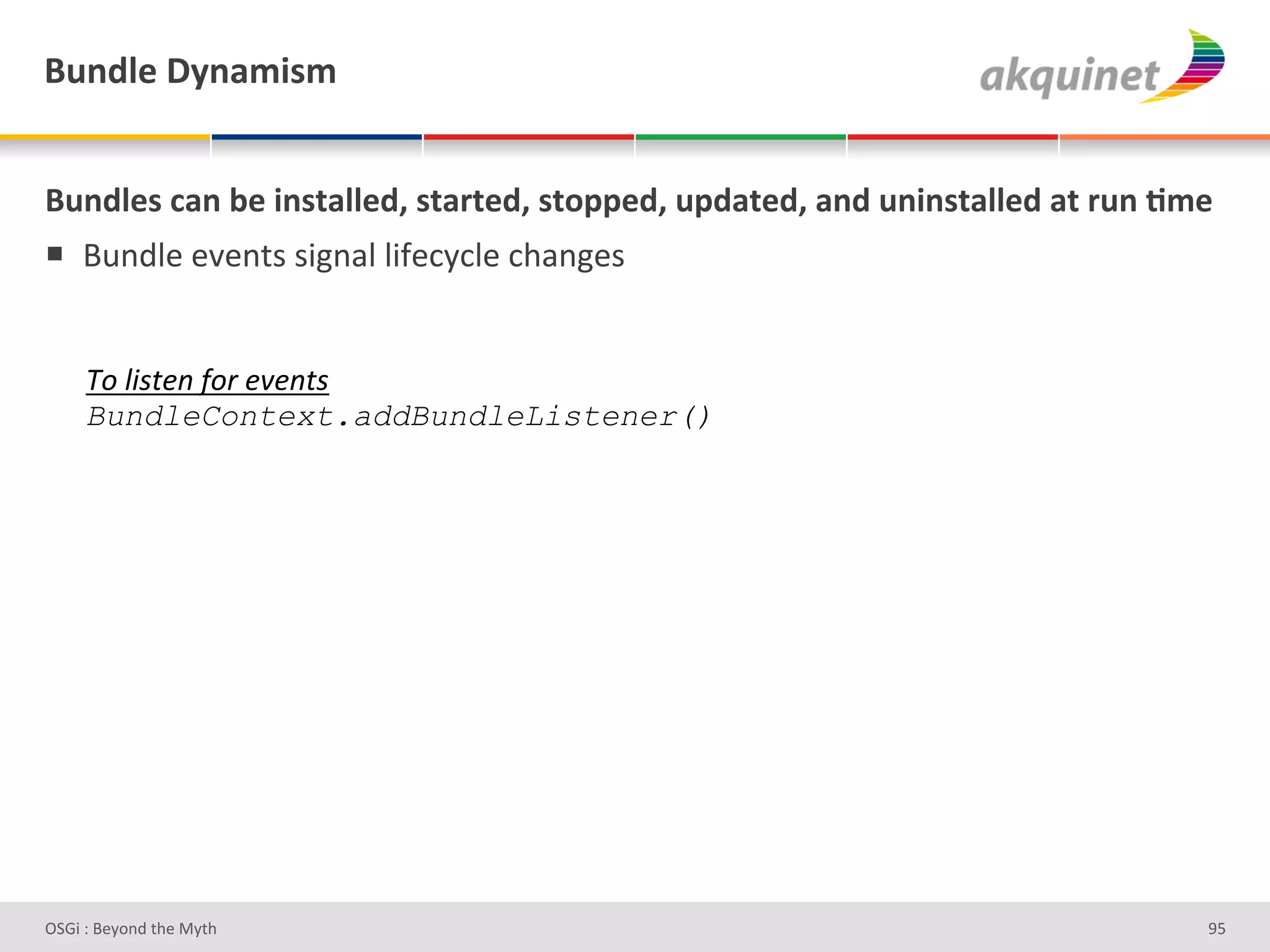 (4,-9)&V*,25$<5&


(4,-9)<&?2,&3)&$,<.299)-E&<.2:.)-E&<.+>>)-E&4>-2.)-E&2,-&4,$,<.299)-&2.&:4,&;5)&
!  O2%;"#'#J#%&)')3L%/"'"3I#*Q*"#'*9/%L#)'


     N.#'51$&"#D.)#&8&"$1#
     BundleContext.addBundleListener()




D763'P'O#Q+%;'&9#':Q&9'                                                        e]'
 