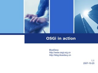 OSGi in action BlueDavy http://www.osgi.org.cn http://blog.bluedavy.cn 1.1 2007-10-20 