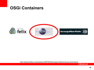 OSGi Containers




    http://stackoverflow.com/questions/560794/what-osgi-container-do-you-recommend


                                                                                     19
 