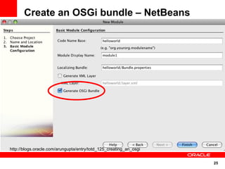Create an OSGi bundle – NetBeans




http://blogs.oracle.com/arungupta/entry/totd_125_creating_an_osgi


                                                                    25
 
