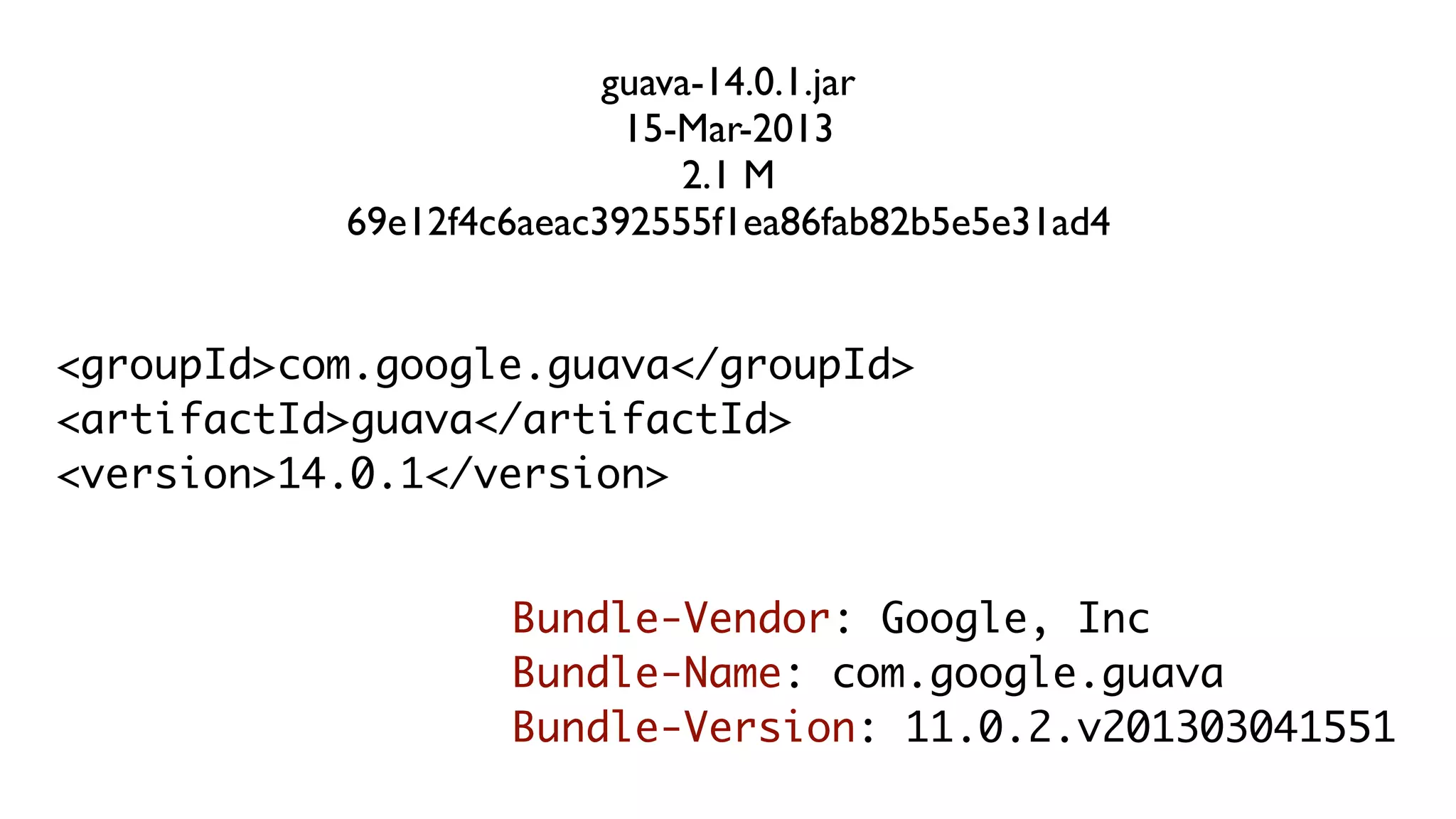 guava-14.0.1.jar
15-Mar-2013
2.1 M
69e12f4c6aeac392555f1ea86fab82b5e5e31ad4
<groupId>com.google.guava</groupId>
<artifactId>guava</artifactId>
<version>14.0.1</version>
Bundle-Vendor: Google, Inc
Bundle-Name: com.google.guava
Bundle-Version: 11.0.2.v201303041551
 