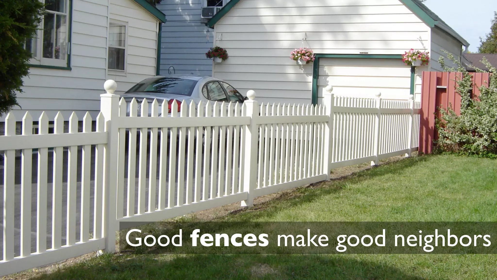 Good fences make good neighbors
 