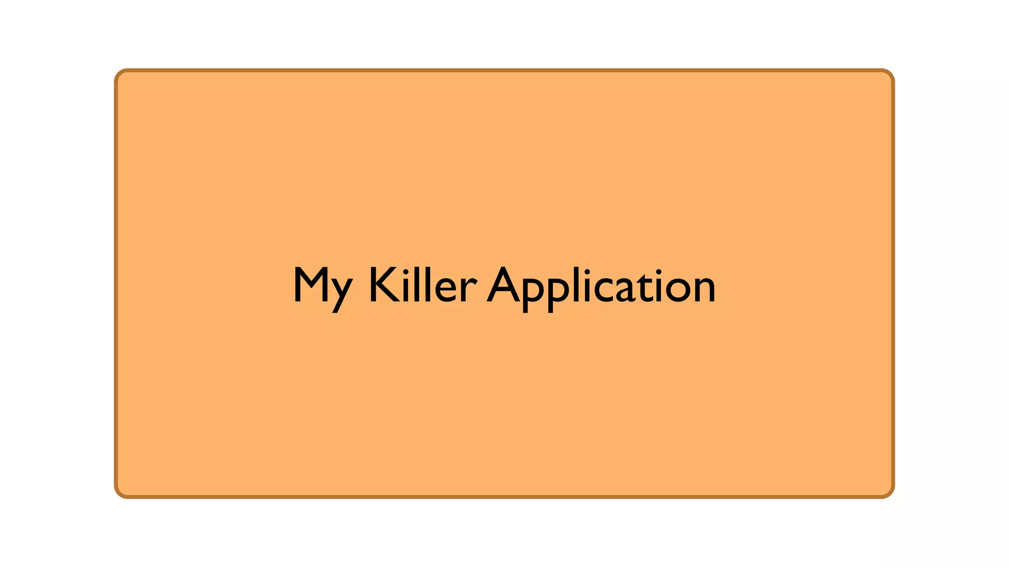 My Killer Application
 