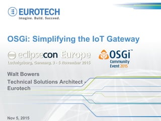 OSGi: Simplifying the IoT Gateway
Walt Bowers
Technical Solutions Architect -
Eurotech
Nov 5, 2015
 
