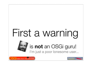 Tales from the OSGi trenches
