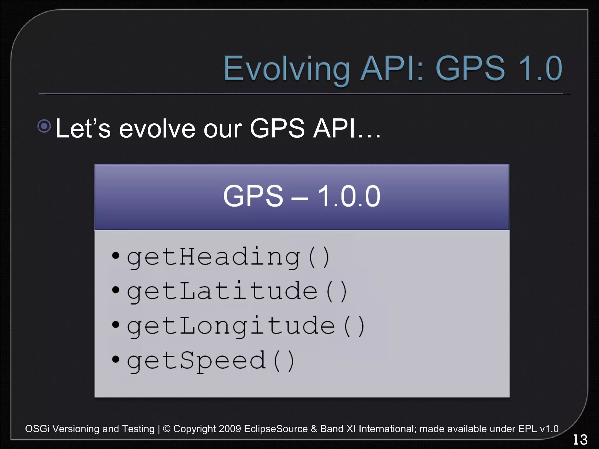 OSGi Versioning and Testing | © Copyright 2009 EclipseSource & Band XI International; made available under EPL v1.0 Let’s evolve our GPS API… 