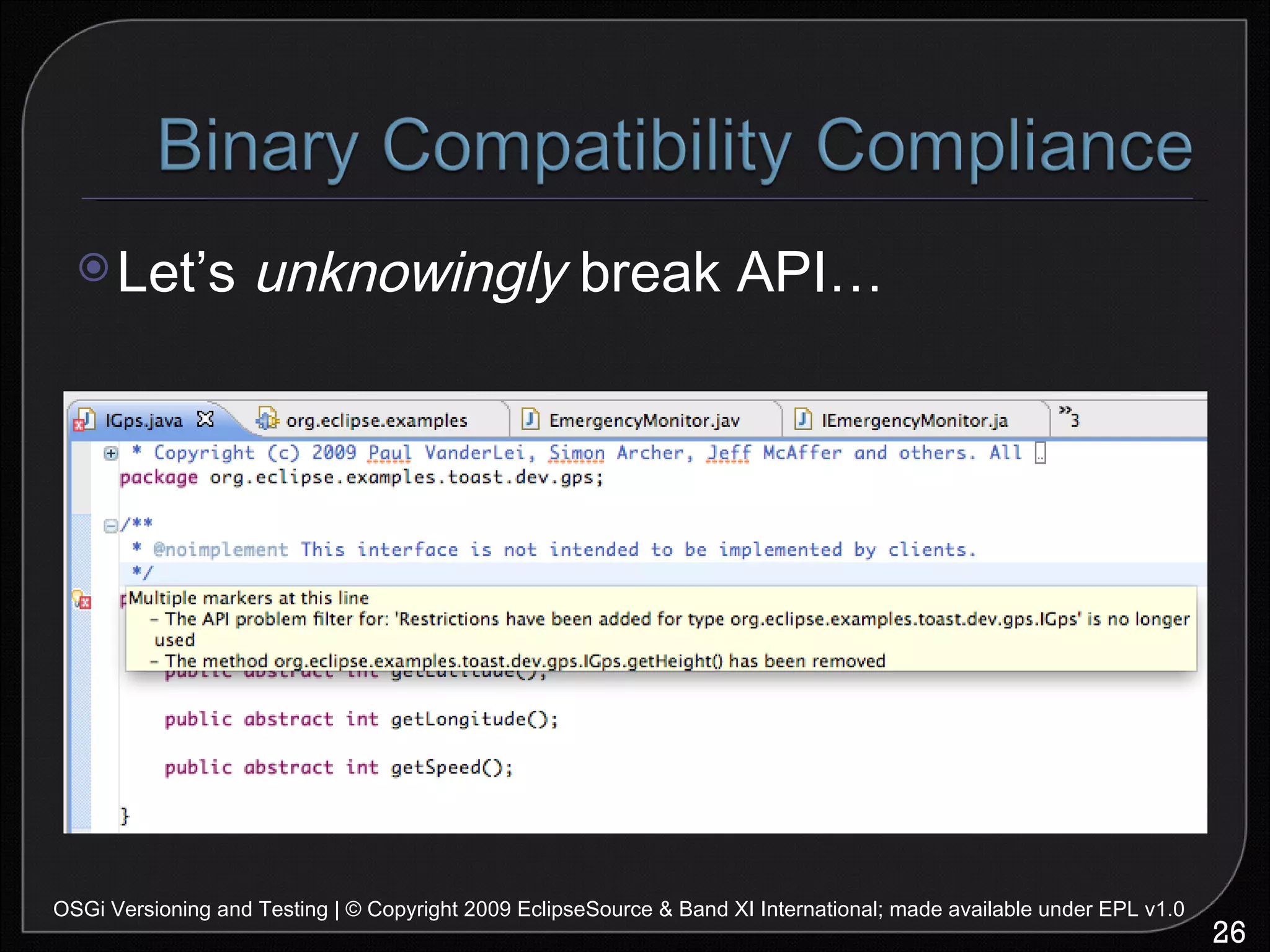 OSGi Versioning and Testing | © Copyright 2009 EclipseSource & Band XI International; made available under EPL v1.0 Let’s  unknowingly  break API… 