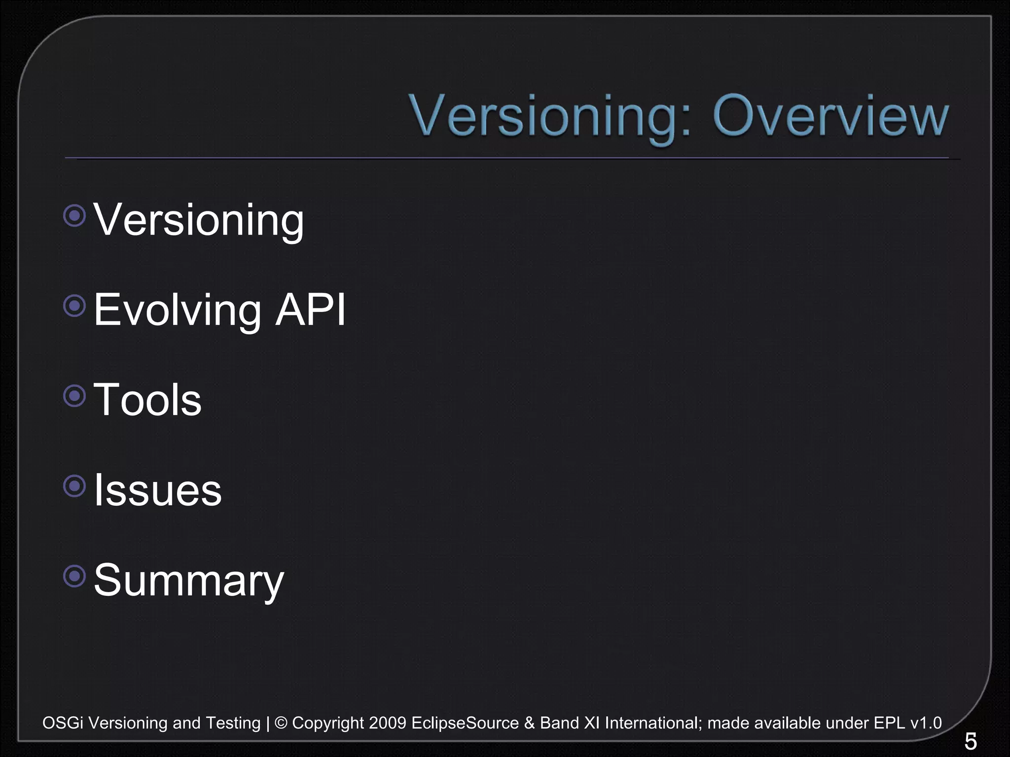 Versioning Evolving API Tools Issues Summary OSGi Versioning and Testing | © Copyright 2009 EclipseSource & Band XI International; made available under EPL v1.0 