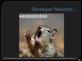 OSGi Versioning and Testing | © Copyright 2009 EclipseSource & Band XI International; made available under EPL v1.0 