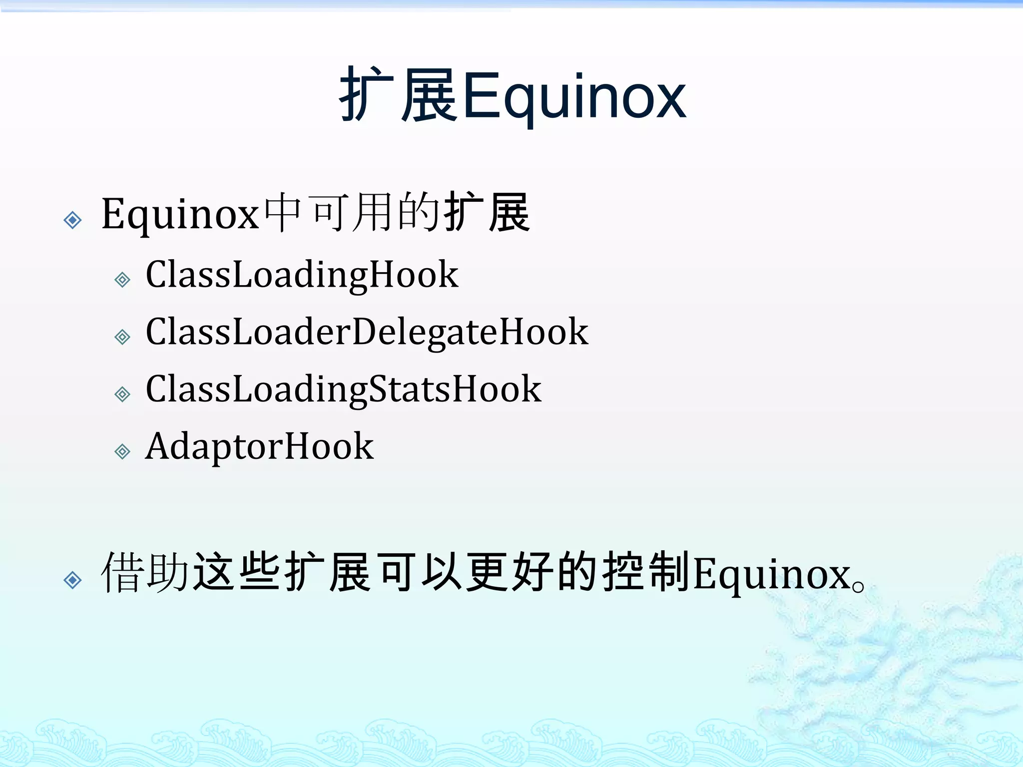 扩展EquinoxEquinox中可用的扩展ClassLoadingHookClassLoaderDelegateHookClassLoadingStatsHookAdaptorHook借助这些扩展可以更好的控制Equinox。