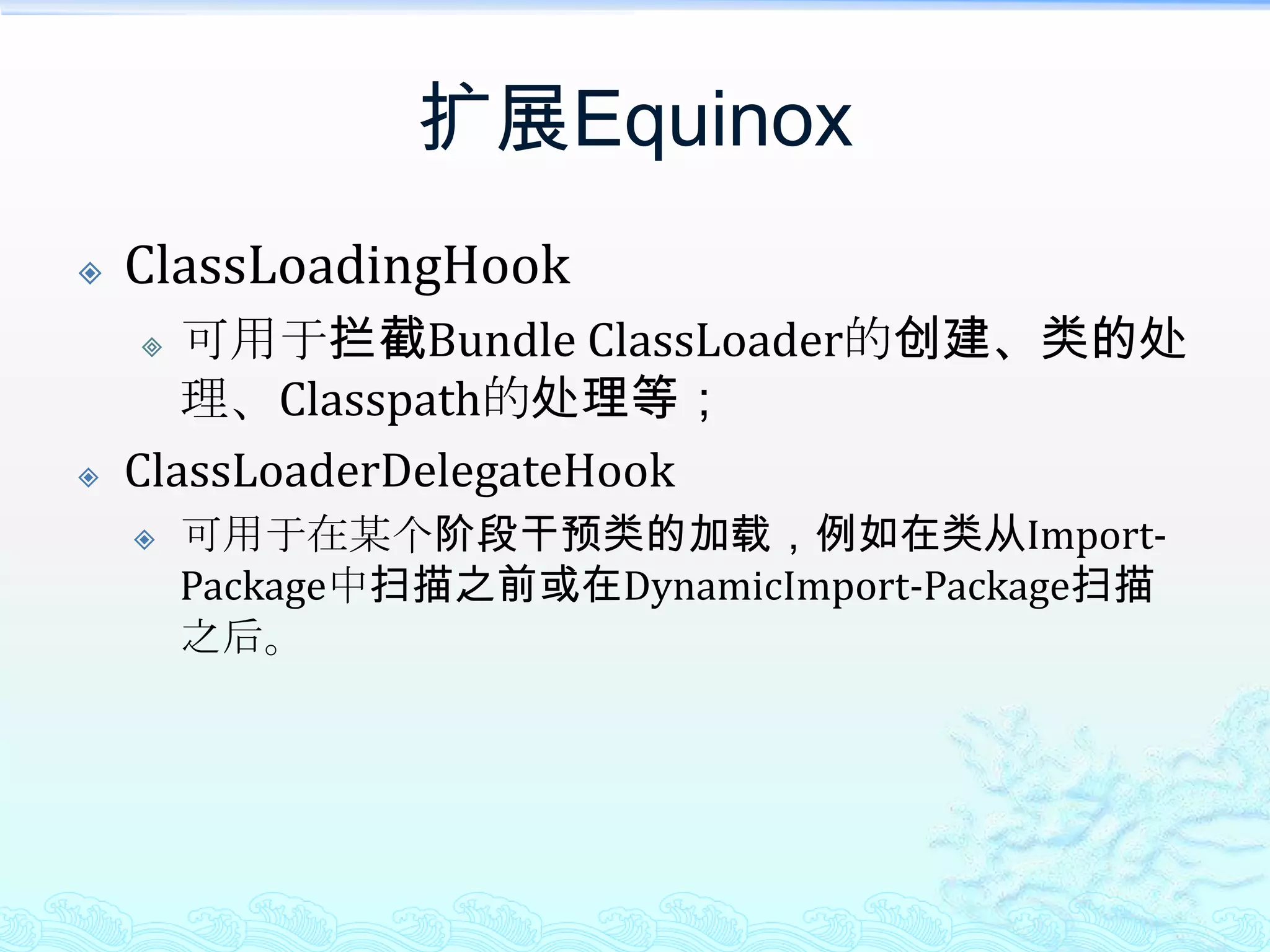 扩展EquinoxClassLoadingHook可用于拦截Bundle ClassLoader的创建、类的处理、Classpath的处理等；ClassLoaderDelegateHook