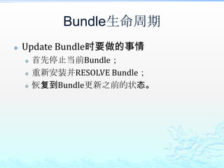 Bundle生命周期Update Bundle时要做的事情首先停止当前Bundle；重新安装并RESOLVE Bundle；恢复到Bundle更新之前的状态。