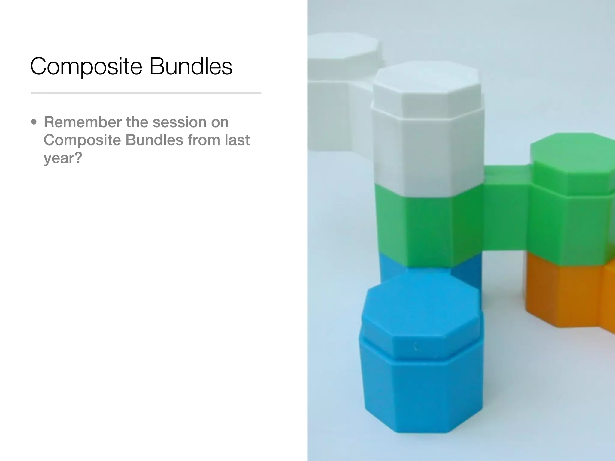Composite Bundles

• Remember the session on
  Composite Bundles from last
  year?
 