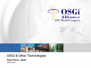OSGi & Other Technologies
Peter Kriens, aQute
OSGi Fellow
 