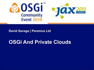 David Savage | Paremus Ltd


OSGi And Private Clouds
 