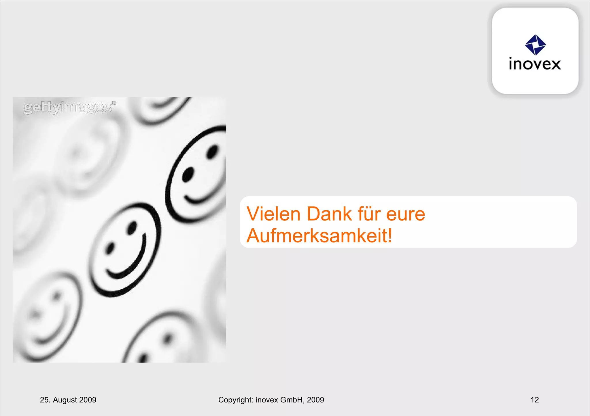25. August 2009 Copyright: inovex GmbH, 2009 Vielen Dank für eure Aufmerksamkeit! 