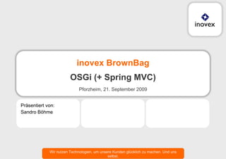 inovex BrownBag OSGi (+ Spring MVC) ,[object Object],[object Object],[object Object],[object Object]