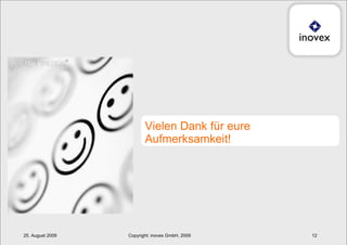 25. August 2009 Copyright: inovex GmbH, 2009 Vielen Dank für eure Aufmerksamkeit! 