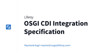 Replace
with icon
100x100
OSGI CDI Integration
Specification
Raymond Augé <raymond.auge@liferay.com>
 