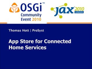 Thomas Hott | ProSyst
App Store for Connected
Home Services
 