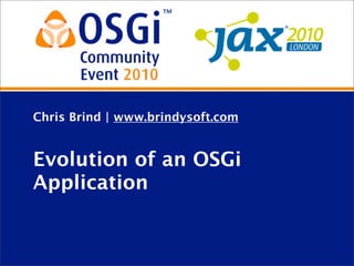 Chris Brind | www.brindysoft.com
Evolution of an OSGi
Application
 