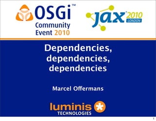 !"#$%&'&()"*
Marcel Offermans
Dependencies,
dependencies,
dependencies
1
 