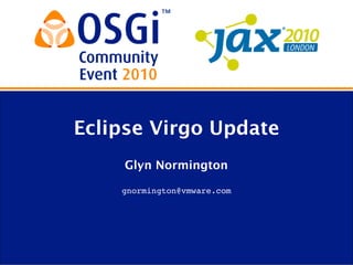 Glyn Normington
gnormington@vmware.com
Eclipse Virgo Update
 