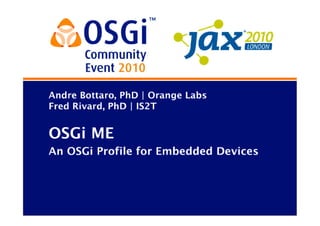 OSGi Community Event 2010 - OSGi ME - An OSGi Profile for Embedded Devices