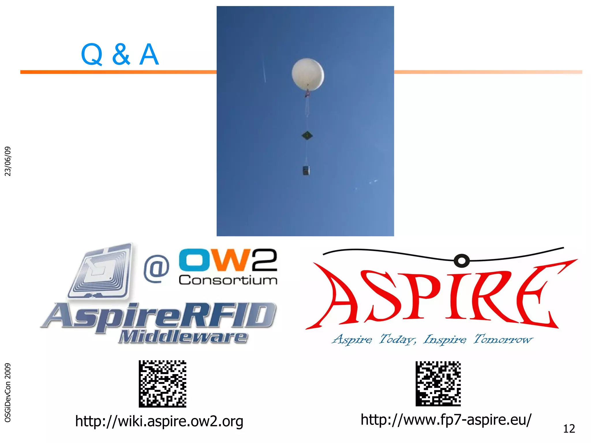 Q & A 23/06/09 OSGiDevCon 2009 http://www.fp7-aspire.eu/ http://wiki.aspire.ow2.org 
