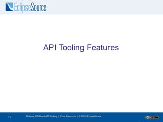 API Tooling Features




14
13   Eclipse, OSGi and API Tooling | Chris Aniszczyk | © 2010 EclipseSource
 